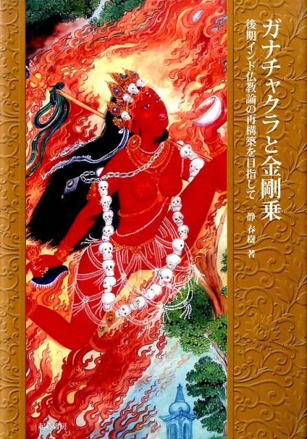 ガナチャクラと金剛乗 後期インド仏教論の再構築を目指して [ 静春樹 ]