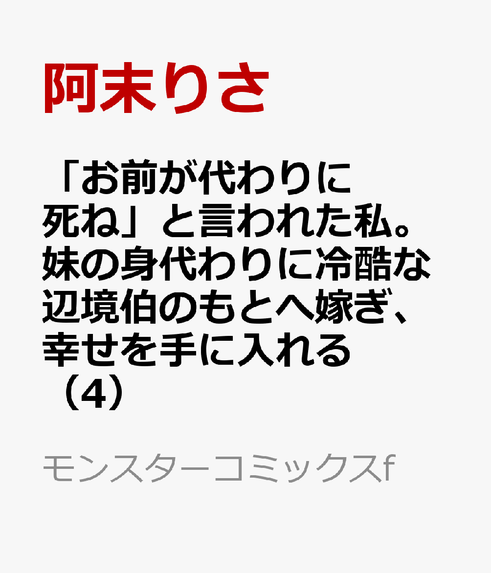 「お前が代わりに死ね」と言われた私。妹の身代わりに冷酷な辺境伯のもとへ嫁ぎ、幸せを手に入れる（4）