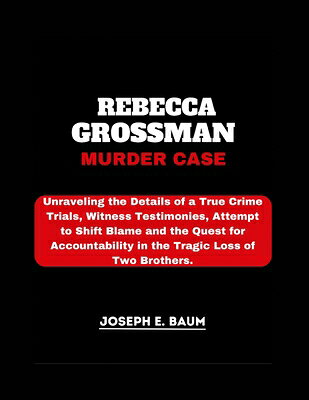 Rebecca Grossman Murder Case: Unraveling the Details of a True Crime Trials, Witness Testimonies, At REBECCA GROSSMAN MURDER CASE 