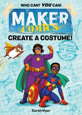 Maker Comics: Create a Costume MAKER COMICS CREATE A COSTUME （Maker Comics） Sarah Myer