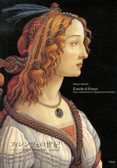 フィレンツェの世紀 ルネサンス美術とパトロンの物語 [ 石鍋真澄 ]