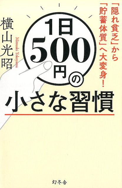 1日500円の小さな習慣 「隠れ貧乏」から「貯蓄体質」へ大変身！ [ 横山光昭 ]