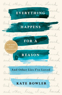 Everything Happens for a Reason: And Other Lies I 039 ve Loved EVERYTHING HAPPENS FOR A REASO Kate Bowler