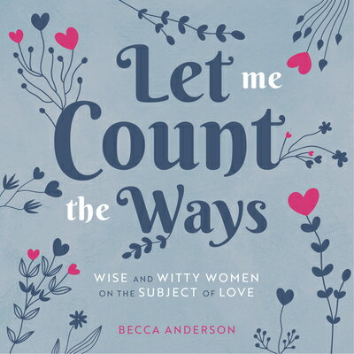 Let Me Count the Ways: Wise and Witty Women on the Subject of Love (Quotations, ...