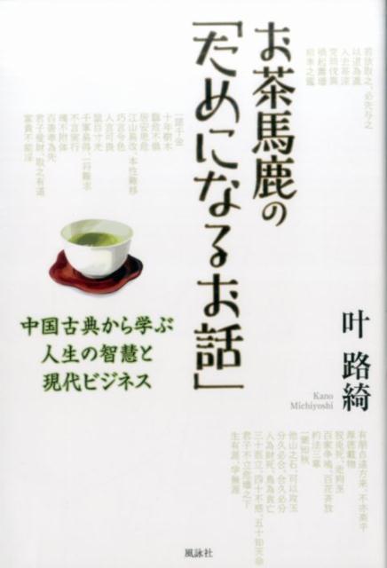 お茶馬鹿の「ためになるお話」 中国古典から学ぶ人生の智慧と現代ビジネス [ 叶路綺 ]