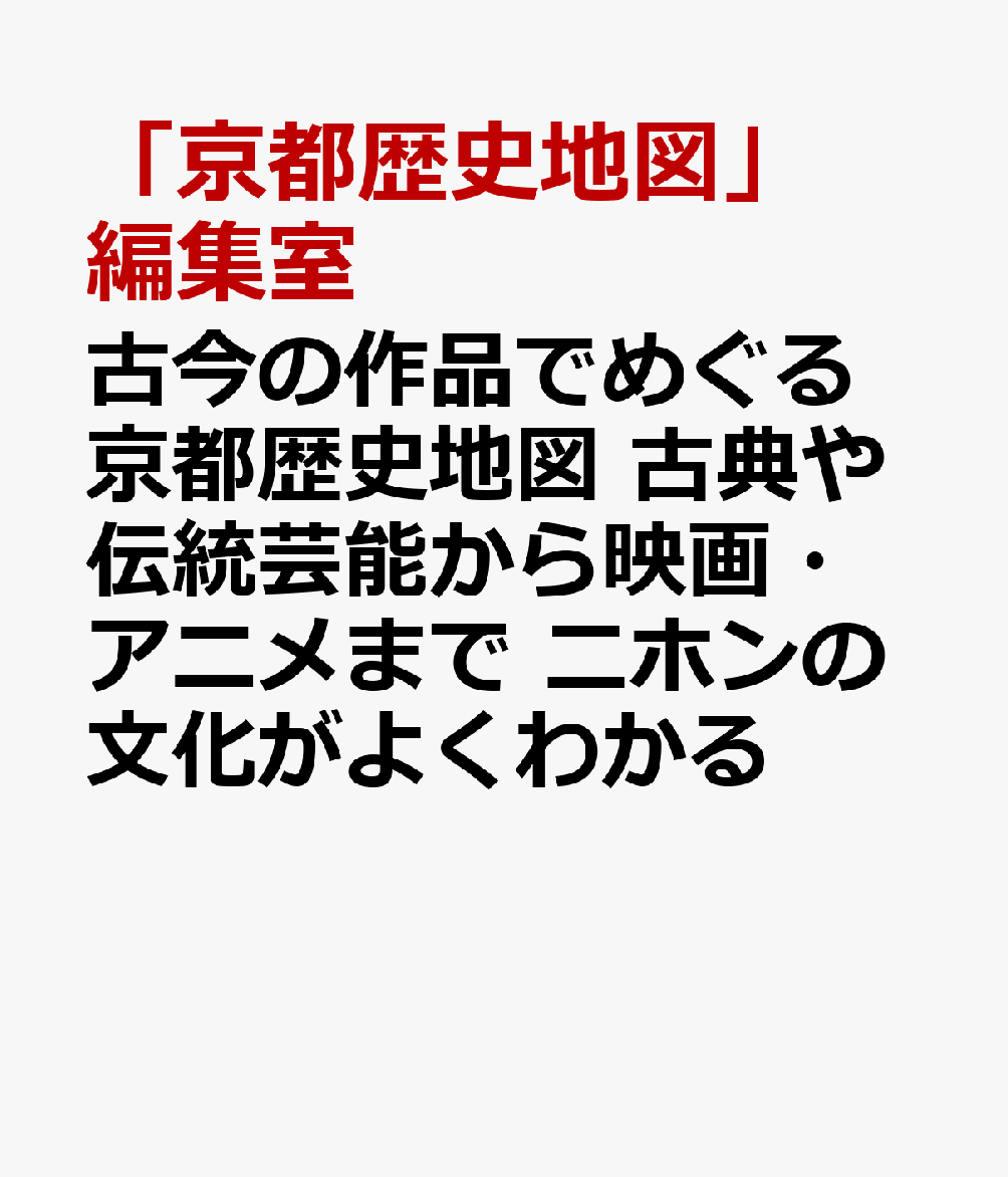 古今の作品でめぐる 京都歴史地図 古典や伝統芸能から映画・アニメまで 二ホンの文化がよくわかるの表紙