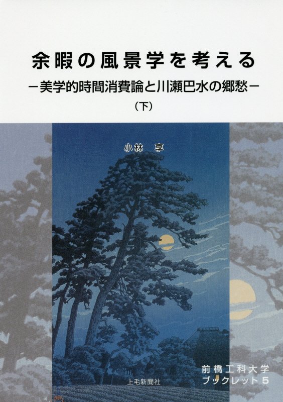 余暇の風景学を考える（下） 美学的時間消費論と川瀬巴水の郷愁 （前橋工科大学ブックレット） [ 小林亨（工学） ]