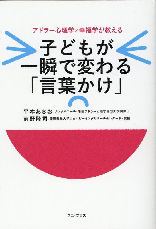 子どもが一瞬で変わる「言葉かけ」 - アドラー心理学×幸福学が教える -