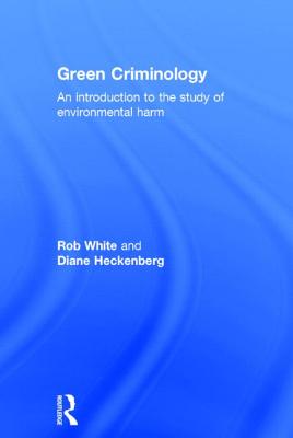 Green Criminology: An Introduction to the Study of Environmental Harm GREEN CRIMINOLOGY [ Rob White ]