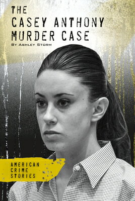Casey Anthony Murder Case CASEY ANTHONY MURDER CASE （American Crime Stories Set 2） Ashley Storm