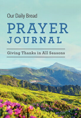 Our Daily Bread Prayer Journal: Giving Thanks in All Seasons OUR DAILY BREAD PRAYER JOURNAL Our Daily Bread Publishing
