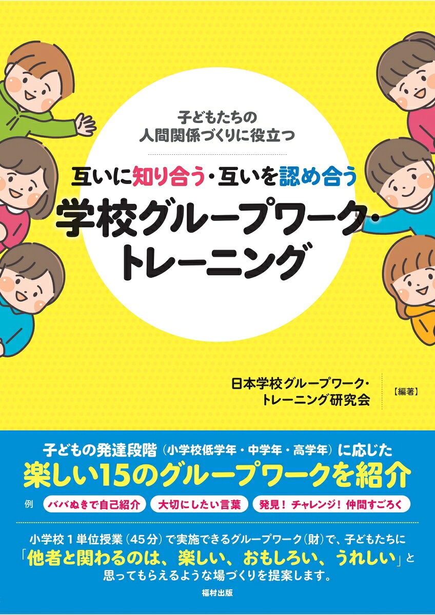 子どもたちの人間関係づくりに役立つ　互いに知り合う・互いを認め合う 学校グループワーク・トレーニング [ 日本学校グループワーク・トレーニング研究会 ]