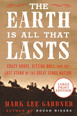 The Earth Is All That Lasts: Crazy Horse, Sitting Bull, and the Last Stand of the Great Sioux Nation EARTH IS ALL THAT LASTS -LP [ Mark Lee Gardner ]