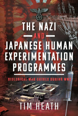 The Nazi and Japanese Human Experimentation Programmes: Biological War Crimes During Ww2 NAZI & JAPANESE HUMAN EXPERIME [ Tim Heath ]