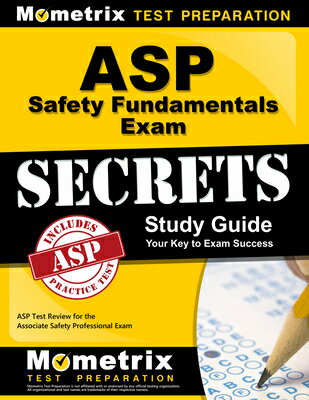 ASP Safety Fundamentals Exam Secrets Study Guide: ASP Test Review for the Associate Safety Professio