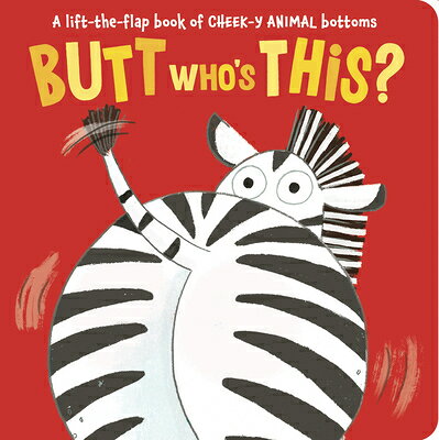 Butt Who's This?: A Lift-The-Flap Book of Cheek-Y Animal Bottoms BUTT WHOS THIS-LIFT FLAP 