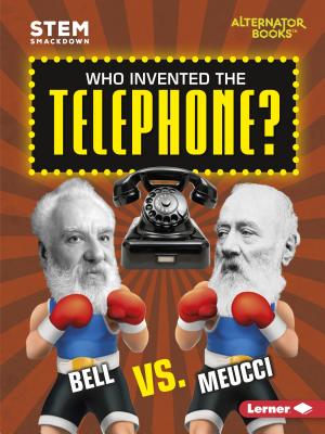 Who Invented the Telephone : Bell vs. Meucci WHO INVENTED THE TELEPHONE （Stem Smackdown (Alternator Books (R) )） Susan E. Hamen
