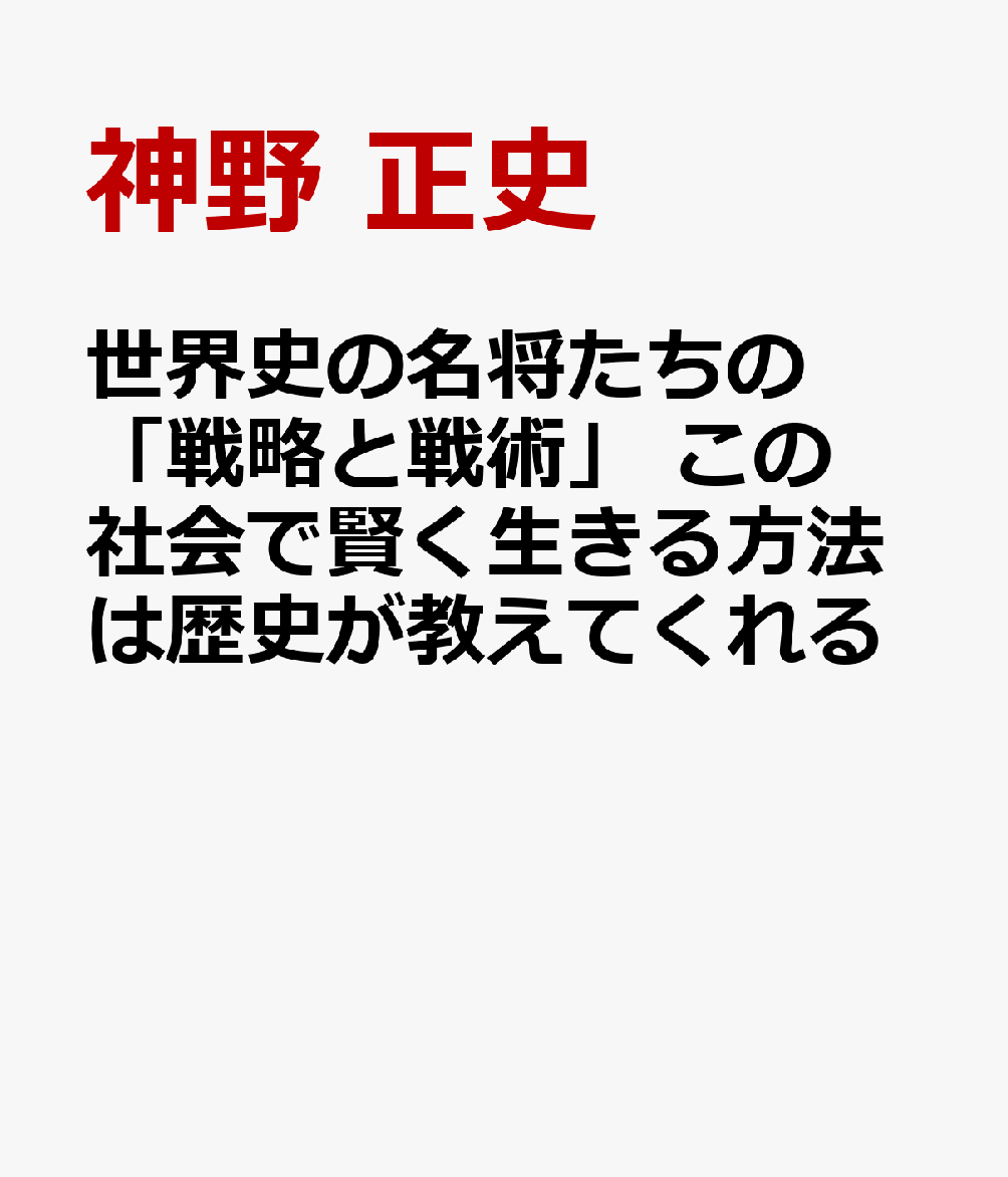 世界史の名将たちの「戦略と戦術」 この社会で賢く生きる方法は歴史が教えてくれる