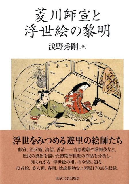 師宣、治兵衛、清信、善清ー吉原遊郭や歌舞伎など、庶民の風俗を描いた初期浮世絵の作品を分析し、知られざる「浮世絵の祖」の全貌に迫る。役者絵、美人画、春画、枕絵組物など図版１７０点を収録。