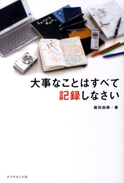 あらゆるツールを使ってただ記録するだけ。情報・時間・お金をムダにしない！「とっておく」技術。