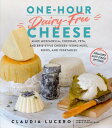 One-Hour Dairy-Free Cheese: Make Mozzarella, Cheddar, Feta, and Brie-Style Cheeses--Using Nuts, Seed 1-HOUR DAIRY-FREE CHEESE Claudia Lucero