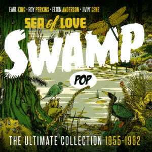 シー・オブ・ラブ スワンプ・ポップ アルティメイト・コレクション 1955-1962 [ (V.A.) ]