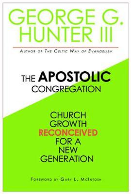 Apostolic Congregation: Church Growth Reconceived for a New Generation APOSTOLIC CONGREGATION [ George G. Hunter, III ]