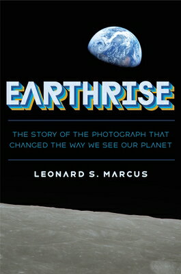Earthrise: The Story of the Photograph That Changed the Way We See Our Planet EARTHRISE [ Leonard S. Marcus ]