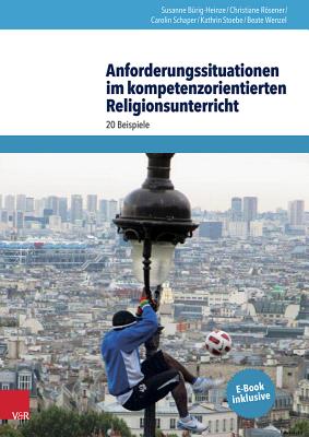 Anforderungssituationen Im Kompetenzorientierten Religionsunterricht: 20 Beispiele GER-ANFORDERUNGSSITUATIONEN IM 