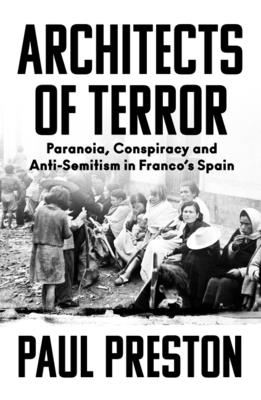 Architects of Terror: Paranoia, Conspiracy and Anti-Semitism in Franco's Spain ARCHITECTS OF TERROR [ Paul Preston ]