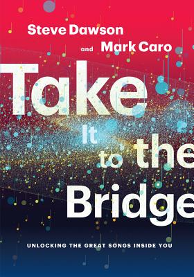Take It to the Bridge: Unlocking the Great Songs Inside You TAKE IT TO THE BRIDGE [ Mark Caro ]