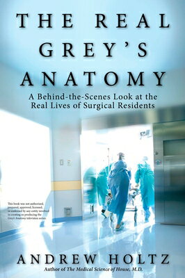 The Real Grey 039 s Anatomy: A Behind-The-Scenes Look at the Real Lives of Surgical Residents REAL GREYS ANATOMY Andrew Holtz