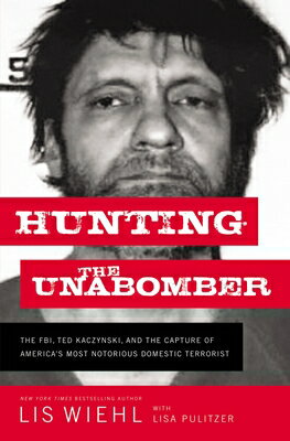 Hunting the Unabomber: The FBI, Ted Kaczynski, and the Capture of America's Most Notorious Domestic HUNTING THE UNABOMBER 