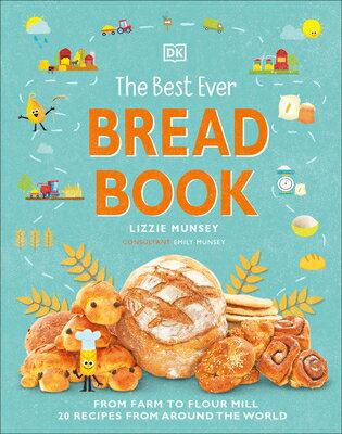 The Best Ever Bread Book: From Farm to Flour Mill, 20 Recipes from Around the World BEST EVER BREAD BK （Dk 039 s Best Ever Cook Book） Lizzie Munsey