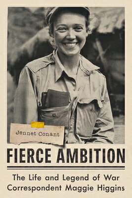 Fierce Ambition: The Life and Legend of War Correspondent Maggie Higgins FIERCE AMBITION 