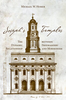Joseph's Temples: The Dynamic Relationship Between Freemasonry and Mormonism JOSEPHS TEMPLES [ Michael W. Homer ]