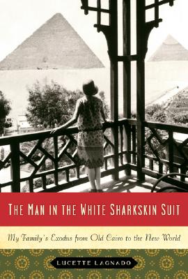 The Man in the White Sharkskin Suit: My Family's Exodus from Old Cairo to the New World MAN IN THE WHITE SHARKSKIN SUI [ Lucette Lagnado ]