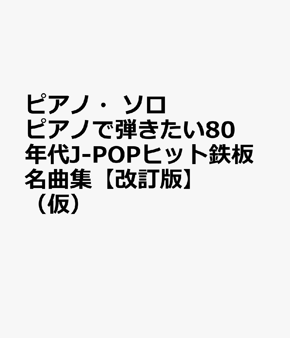 ピアノ・ソロ　ピアノで弾きたい80年代J-POPヒット鉄板名曲集【改訂版】（仮）の表紙