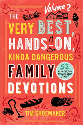 The Very Best, Hands-On, Kinda Dangerous Family Devotions, Volume 2: 52 Activities Your Kids Will Ne VERY BEST HANDS-ON KINDA DANGE [ Tim Shoemaker ]