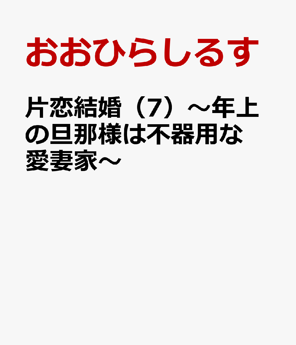 片恋結婚（7）〜年上の旦那様は不器用な愛妻家〜