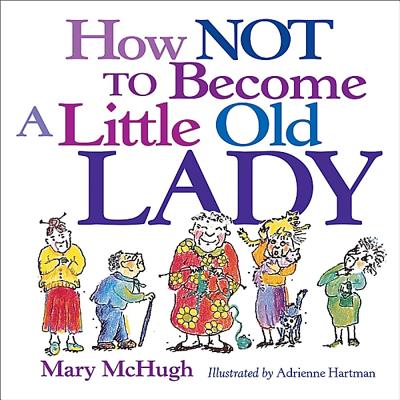 How Not to Become a Little Old Lady HOW NOT TO BECOME A LITTLE OLD [ Mary McHugh ]