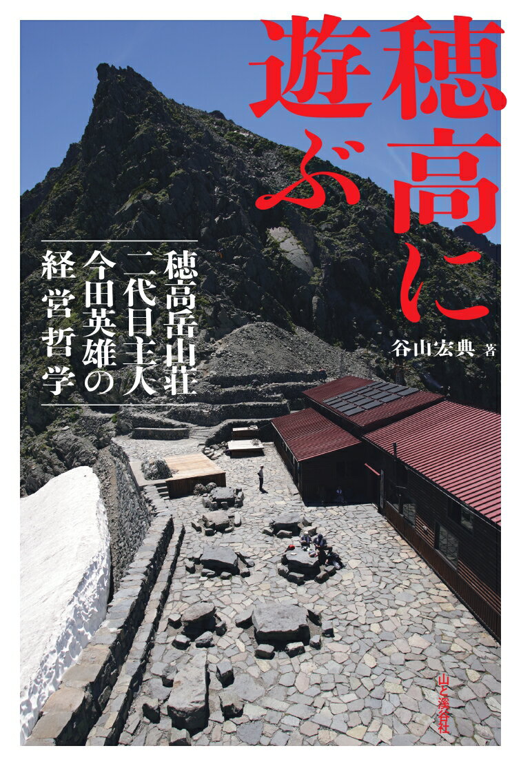 穂高に遊ぶ 穂高岳山荘二代目主人 今田英雄の経営哲学 [ 谷山 宏典 ]