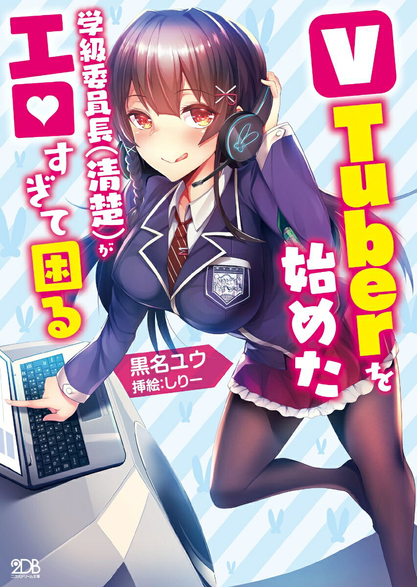 V　Tuberを始めた学級委員長（清楚）がエロすぎて困る （二次元ドリーム文庫） [ 黒名ユウ ]