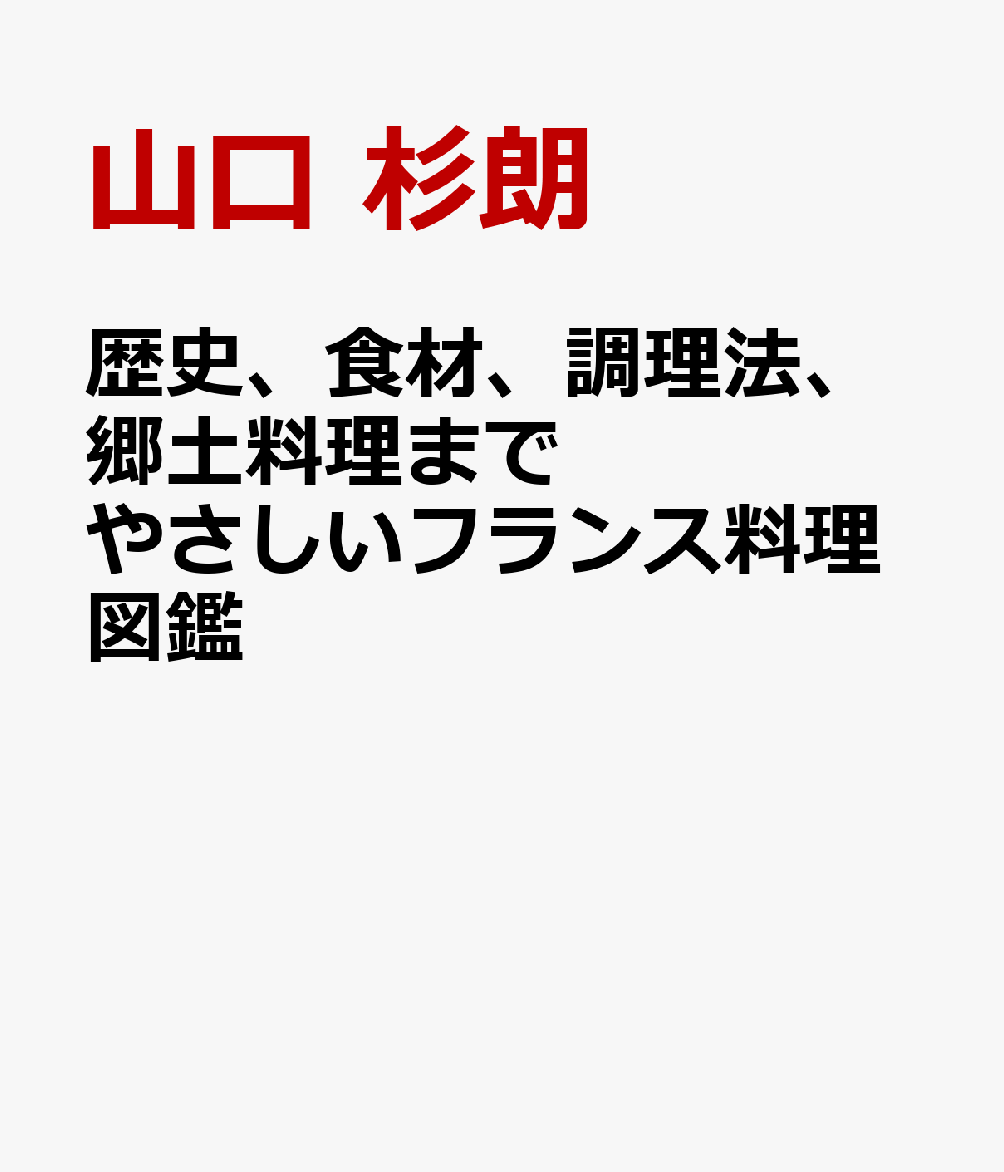 歴史、食材、調理法、郷土料理まで やさしいフランス料理図鑑 [ 山口 杉朗 ]