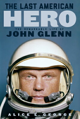 The Last American Hero: The Remarkable Life of John Glenn LAST AMER HERO [ Alice L. George ]