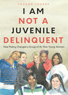 I Am Not a Juvenile Delinquent: How Poetry Changed a Group of At-Risk Young Women (Lessons in Rehabi I AM NOT A JUVENILE DELINQUENT Sharon Charde