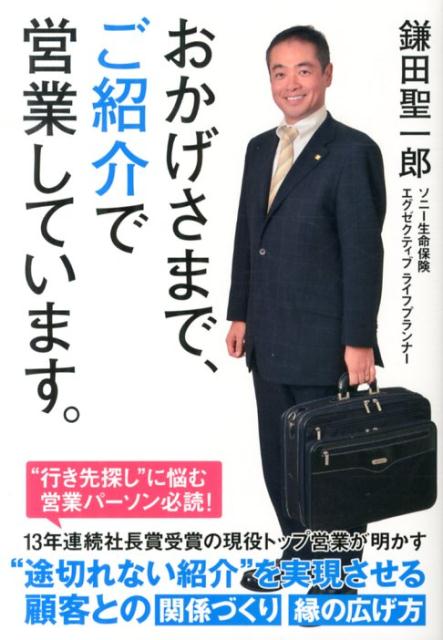 １３年連続社長賞受賞の現役トップ営業が明かす“途切れない紹介”を実現させる顧客との関係づくり、縁の広げ方。