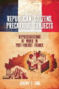 Republican Citizens, Precarious Subjects: Representations of Work in Post-Fordist France REPUBLICAN CITIZENS PRECARIOUS （Studies in Modern and Contemporary France） 