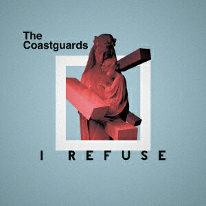 I Refuse [ The Coastguards ]