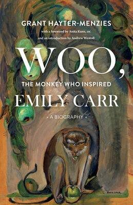 Woo, the Monkey Who Inspired Emily Carr: A Biography WOO THE MONKEY WHO INSPIRED EM Grant Hayter-Menzies